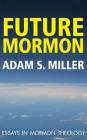 Future Mormon: Essays in Mormon Theology Cover Image