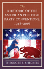 The Rhetoric of the American Political Party Conventions, 1948-2016 (Lexington Studies in Political Communication) Cover Image