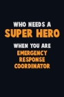 Who Need A SUPER HERO, When You Are Emergency Response Coordinator: 6X9 Career Pride 120 pages Writing Notebooks Cover Image