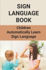 Sign Language Book: Children Automatically Learn Sign Language: Sign Language Alphabet English Cover Image
