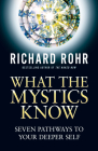 What the Mystics Know: Seven Pathways to Your Deeper Self By Richard Rohr Cover Image