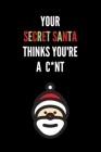 Your Secret Santa Thinks You're A C*nt: Novelty Christmas Secret Santa Gifts Under 10 Dollars - Colleagues Coworkers Office Funny Gift By Xmas20gang Publications Cover Image