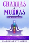 Chakras & Mudras for Beginners: Mudras for Balancing and Awakening Chakras -the Powerful Personalized Meditation Guide, Cleanse and Activate Your 7 Ch By Priya Sareeh, Mia Rose Cover Image