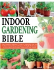 Indoor Gardening Bible: The Complete Beginner's Guide to Mastering Soil and Soilless Cultivation Techniques Unlock the Secrets to Growing Fres Cover Image