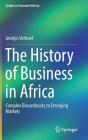 The History of Business in Africa: Complex Discontinuity to Emerging Markets (Studies in Economic History) By Grietjie Verhoef Cover Image