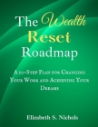 The Wealth Reset Roadmap: A 10-Step Plan for Changing Your Work and Achieving Your Dreams By Elizabeth S. Nichols Cover Image