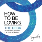 How to Be Loving: The Deck: For Resilience, Kindness, and All Kinds of Idealism By Danielle LaPorte Cover Image