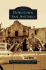 Downtown San Antonio By Joan Marston Korte, David L. Pech, Julian Castro (Foreword by) Cover Image
