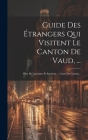 Guide Des Étrangers Qui Visitent Le Canton De Vaud, ...: Plan De Lausanne Et Environs ... Carte Du Canton... Cover Image
