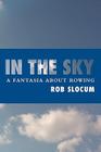 In the Sky: A fantasia about rowing By Rob Slocum Cover Image
