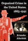 Organized Crime in the United States, 1865-1941 By Kristofer Allerfeldt Cover Image