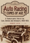 Auto Racing Comes of Age: A Transatlantic View of the Cars, Drivers and Speedways, 1900-1925 By Robert Dick Cover Image