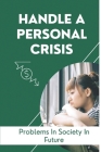 Handle A Personal Crisis: Problems In Society In Future: How To Manage A Crisis By Janessa Nogueda Cover Image