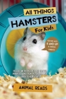 All Things Hamsters For Kids: Filled With Plenty of Facts, Photos, and Fun to Learn all About Hamsters Cover Image