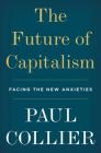 The Future of Capitalism: Facing the New Anxieties By Paul Collier Cover Image