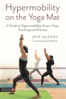 Hypermobility on the Yoga Mat: A Guide to Hypermobility-Aware Yoga Teaching and Practice By Jess Glenny, Jules Mitchell (Foreword by) Cover Image