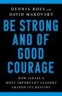Be Strong and of Good Courage: How Israel's Most Important Leaders Shaped Its Destiny By Dennis Ross, David Makovsky Cover Image