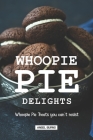 Whoopie Pie Delights: Whoopie Pie Treats You Can't Resist By Angel Burns Cover Image