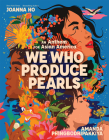 We Who Produce Pearls: An Anthem for Asian America By Joanna Ho, Amanda Phingbodhipakkiya (Illustrator) Cover Image