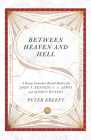 Between Heaven and Hell: A Dialog Somewhere Beyond Death with John F. Kennedy, C. S. Lewis and Aldous Huxley By Peter Kreeft Cover Image