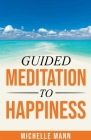 Guided Meditation to Happiness By Michelle Mann Cover Image