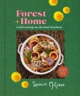 Forest + Home: Cultivating an Herbal Kitchen By Spencre McGowan, Hilarie Burton Morgan (Contributions by) Cover Image