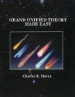 Grand Unified Theory Made Easy By Charles R. Storey Cover Image