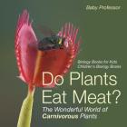 Do Plants Eat Meat? The Wonderful World of Carnivorous Plants - Biology Books for Kids Children's Biology Books Cover Image