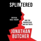 Splintered: Critical Race Theory and the Progressive War on Truth By Jonathan Butcher, Jim Seybert (Read by) Cover Image