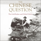 The Chinese Question: The Gold Rushes and Global Politics By Mae M. Ngai, Cindy Kay (Read by) Cover Image