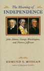 The Meaning of Independence: John Adams, George Washington, and Thomas Jefferson (Richard Lectures) By Edmund S. Morgan Cover Image