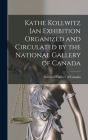 Kathe Kollwitz [an Exhibition Organized and Circulated by the National Gallery of Canada By National Gallery of Canada (Created by) Cover Image