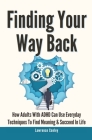 Finding Your Way Back 2 In 1: How Adults With ADHD Can Use Everyday Techniques To Find Meaning And Succeed In Life Cover Image
