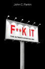 F**k It (Revised and Updated Edition): The Ultimate Spiritual Way By John C. Parkin Cover Image
