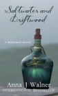 Saltwater and Driftwood: A Historical Novel By Anna J. Walner Cover Image