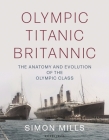 Olympic Titanic Britannic: The anatomy and evolution of the Olympic Class Cover Image