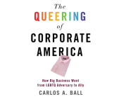 The Queering of Corporate America: How Big Business Went from LGBTQ Adversary to Ally Cover Image
