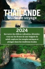 Thaïlande Guide de voyage 2024: Savourez des délices culinaires, détendez-vous sur les fronts de mer baignés de soleil, explorez les temples antiques Cover Image
