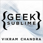 Geek Sublime: The Beauty of Code, the Code of Beauty By Vikram Chandra, Neil Shah (Read by) Cover Image