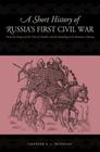 A Short History of Russia's First Civil War: The Time of Troubles and the Founding of the Romanov Dynasty By Chester S. L. Dunning Cover Image