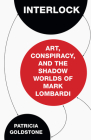 Interlock: Art, Conspiracy, and the Shadow Worlds of Mark Lombardi Cover Image