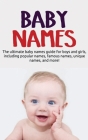 Baby Names: The ultimate baby names guide for boys and girls, including popular names, famous names, unique names, and more! Cover Image