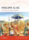 Philippi 42 BC: The death of the Roman Republic (Campaign) By Si Sheppard, Steve Noon (Illustrator) Cover Image