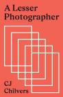 A Lesser Photographer: Escape the Gear Trap and Focus on What Matters By Cj Chilvers Cover Image