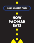 How Pac-Man Eats By Noah Wardrip-Fruin Cover Image