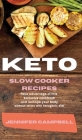 Keto Slow Cooker Recipes: Take Advantage of this Exclusive Cookbook and Reshape your Body Without Stress with Ketogenic Diet By Jennifer Campbell Cover Image