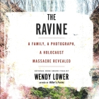 The Ravine Lib/E: A Family, a Photograph, a Holocaust Massacre Revealed By Wendy Lower, Suzanne Toren (Read by) Cover Image