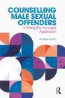 Counselling Male Sexual Offenders: A Strengths-Focused Approach Cover Image