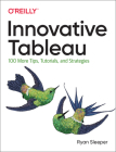 Innovative Tableau: 100 More Tips, Tutorials, and Strategies Cover Image