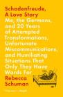Schadenfreude, A Love Story: Me, the Germans, and 20 Years of Attempted Transformations, Unfortunate Miscommunications, and Humiliating Situations That Only They Have Words For By Rebecca Schuman Cover Image